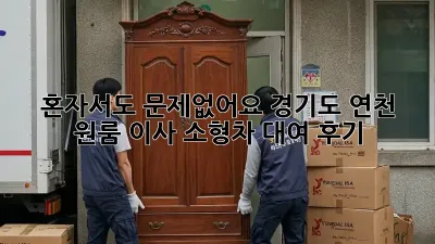혼자서도 문제없어요! 경기도 연천 원룸 이사, 소형차 대여 후기